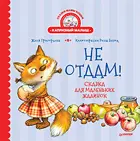 Григорьева. Не отдам! Сказка для маленьких жадинок.