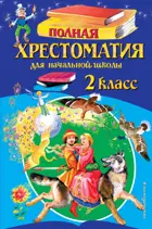 Полная хрестоматия для начальной школы 2 класс. (изд. 6-е).