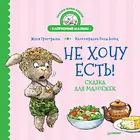 Григорьева. Не хочу есть! Сказка для малоежек.