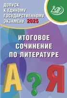 ЕГЭ-2025. Русский язык. Итоговое сочинение по литературе. Допуск к ЕГЭ.