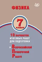 Всероссийские проверочные работы (ВПР). Физика. 7 класс. 10 вариантов итоговых работ.